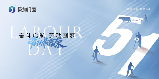 五一特輯丨以匠心致初心：極加門窗為奮斗者筑就時(shí)光的港灣